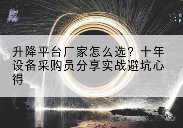 海北升降平台厂家-怎么选？十年设备采购员分享实战避坑心得